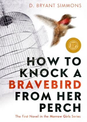 [Morrow Girls 01] • How to Knock a Bravebird from Her Perch · The First Novel in the Morrow Girls Series (9780985751616)